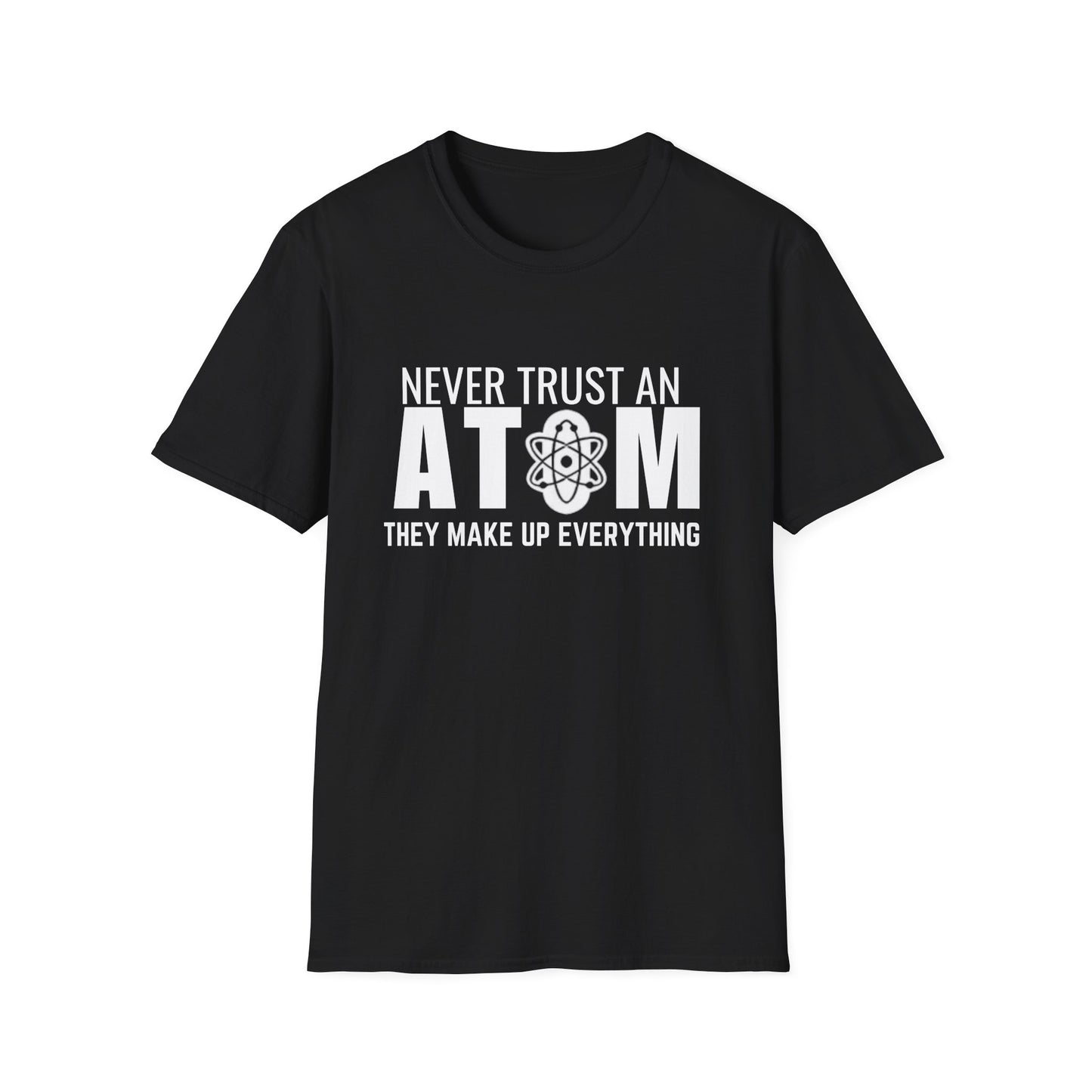 "Never Trust An Atom They Make Up Everything"T-Shirt