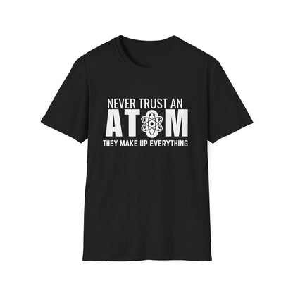 "Never Trust An Atom They Make Up Everything"T-Shirt