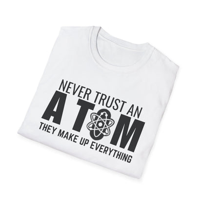 "Never Trust An Atom They Make Up Everything"T-Shirt