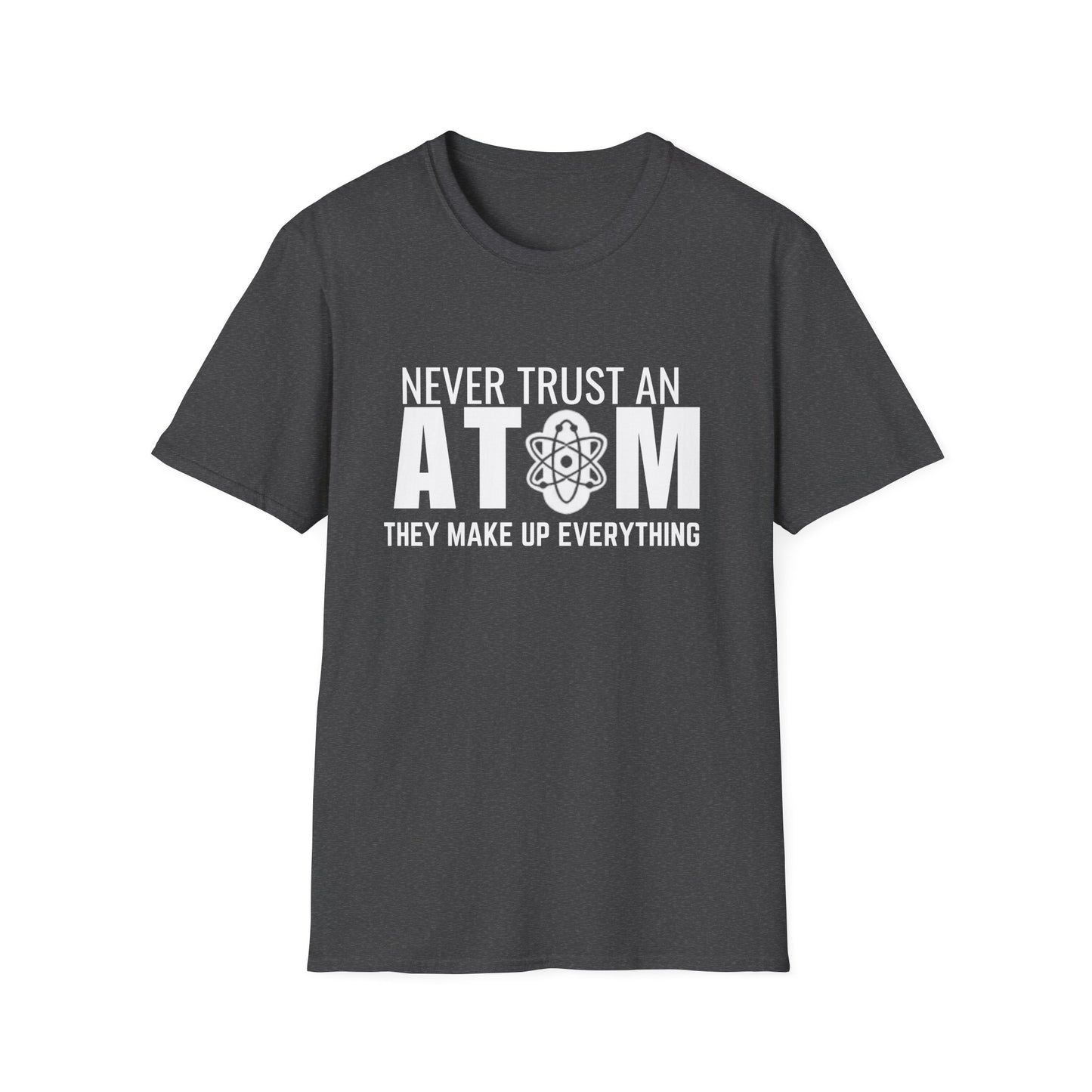 "Never Trust An Atom They Make Up Everything"T-Shirt